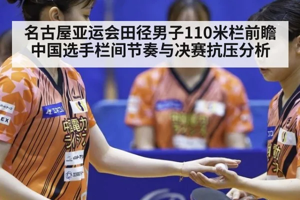 名古屋亚运会田径男子110米栏前瞻 中国选手栏间节奏与决赛抗压分析