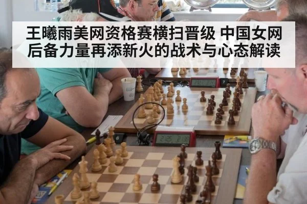 王曦雨美网资格赛横扫晋级 中国女网后备力量再添新火的战术与心态解读